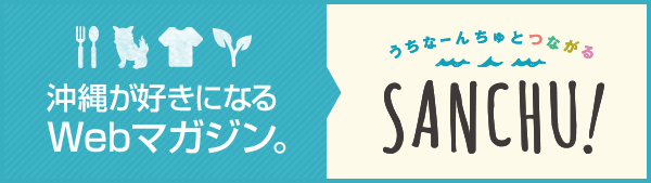 沖縄が好きになるWebマガジン SANCHU!