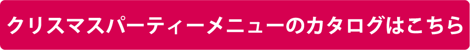 クリスマスパーティーメニューのカタログはこちら
