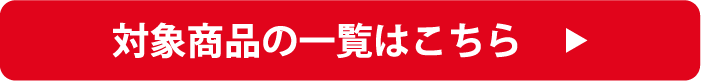 対象商品一覧はこちら