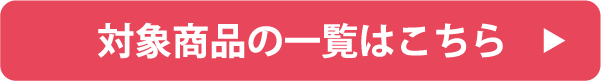 対象商品一覧はこちら