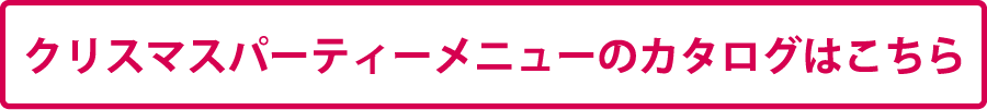 クリスマスパーティーメニューのカタログはこちら